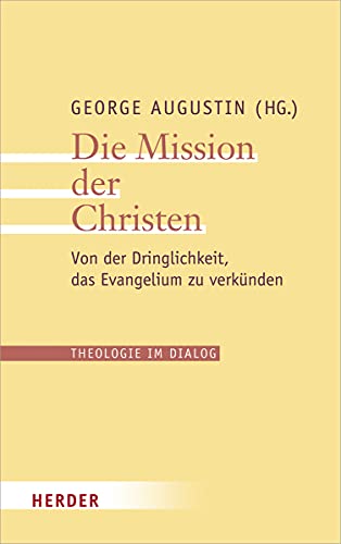 Die Mission der Christen: Von der Dringlichkeit, das Evangelium zu verkünden (Theologie im Dialog, Band 26) von Verlag Herder